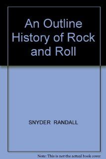 An Outline History of Rock and Roll: SNYDER RANDALL: 9780757591235: Books