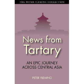 News from Tartary: An Epic Journey Across Central Asia (Peter Fleming Collection): Peter Fleming: 9781780765037: Books