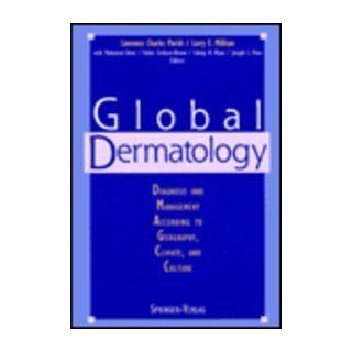 Global Dermatology: Diagnosis and Management According to Geography, Climate, and Culture (9780387941400): M. Amer, R.A.C. Graham Brown, S.N. Klaus, J.L. Pace, Lawrence C. Parish, Larry E. Millikan: Books