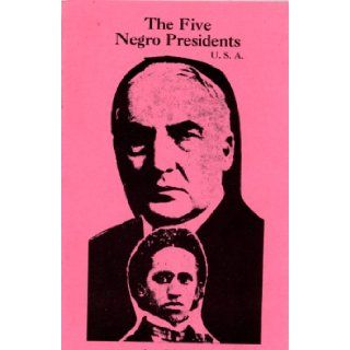 The Five Negro Presidents According to what White People Said They Were J. A. Rogers 9780960229482 Books