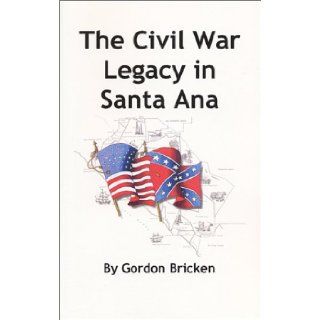 The Civil War Legacy in Santa Ana: Gordon Bricken: 9781888840438: Books