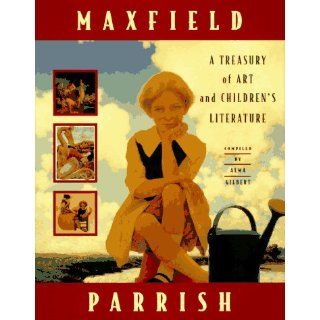 Maxfield Parrish: A Treasury of Art and Children's Literature: Alma Gilbert, Maxfield Parrish: 9780689803000: Books