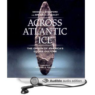 Across Atlantic Ice: The Origin of America's Clovis Culture (Audible Audio Edition): Bruce A. Bruce A. Bradley, Denis J. Stanford, Christopher Prince: Books