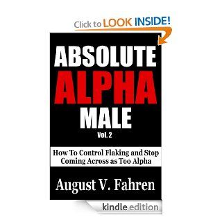 Absolute Alpha Male: How to Control Flaking and Stop Coming Across as Too Alpha (Vol. 2)   Kindle edition by August V. Fahren. Health, Fitness & Dieting Kindle eBooks @ .