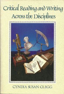 Critical Reading and Writing Across the Disciplines: Cyndia Susan Clegg: 9780030065545: Books