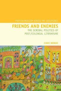 Friends and Enemies The Scribal Politics of Post/Colonial Literature (Liverpool University Press   Postcolonialism Across Disciplines) 9781846311437 Literature Books @