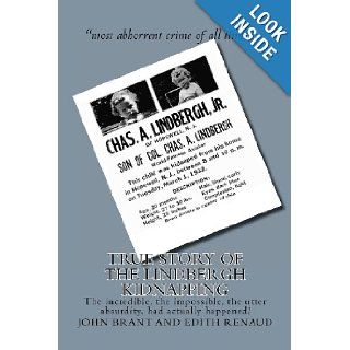 True Story of the Lindbergh Kidnapping: The incredible, the impossible, the utter absurdity, had actually happened!: John Brant, Edith Renaud: 9781461135418: Books