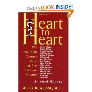Heart to Heart: The Twentieth Century Battle against Cardiac Disease: An Oral History: Allen B. M.D. Weisse: 9780813531571: Books