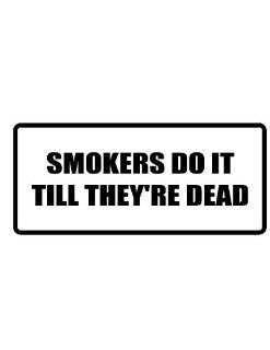 6" wide SMOKERS DO IT TILL THEY'RE DEAD. Printed funny saying bumper sticker decal for any smooth surface such as windows bumpers laptops or any smooth surface. 