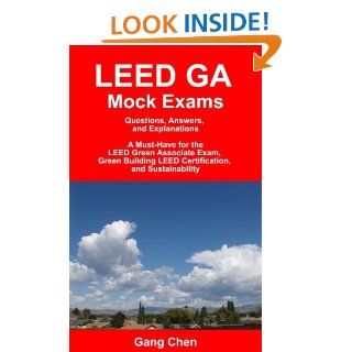 LEED GA Mock Exams: Questions, Answers, and Explanations: A Must Have for the LEED Green Associate Exam, Green Building LEED Certification, and Sustainability (LEED Exam Guide series) eBook: Gang Chen: Kindle Store