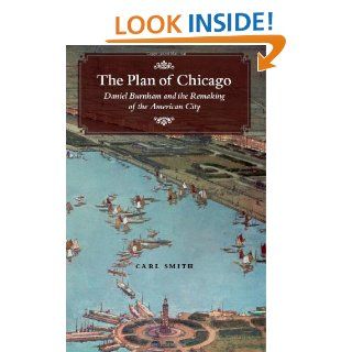 The Plan of Chicago: Daniel Burnham and the Remaking of the American City (Chicago Visions and Revisions) eBook: Carl Smith: Kindle Store