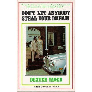 Don't Let Anyone Steal Your Dream: Dexter Yager, Douglas Weld, Phil Egert: Books