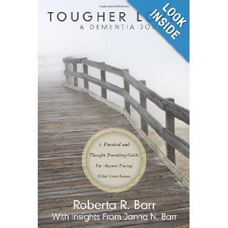 Tougher Love: A Dementia Journey: A Practical and Thought Provoking Guide For Anyone Facing Elder Care Issues: Roberta R. Barr, Janna N. Barr: 9781615073597: Books