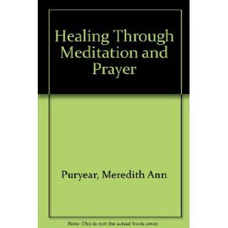 Healing Through Meditation and Prayer: Meredith Puryear: 9780876041048: Books