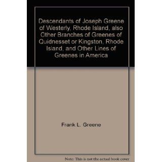 Descendants of Joseph Greene of Westerly, Rhode Island, also Other Branches of Greenes of Quidnesset or Kingston, Rhode Island, and Other Lines of Greenes in America: Frank L. Greene: 9780788424144: Books