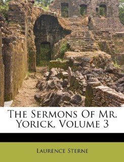 The Sermons Of Mr. Yorick, Volume 3 (9781175097675): Laurence Sterne: Books