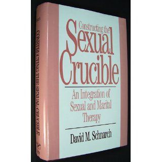 Constructing the Sexual Crucible: An Integration of Sexual and Marital Therapy (Norton Professional Books): David Morris Schnarch: 9780393701029: Books