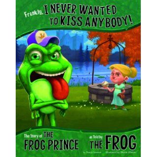 Frankly, I Never Wanted to Kiss Anybody!: The Story of the Frog Prince as Told by the Frog (The Other Side of the Story): Nancy Loewen, Denis Alonso, Terry Flaherty: 9781479519521: Books