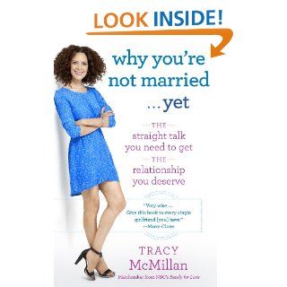 Why You're Not Married . . . Yet: The Straight Talk You Need to Get the Relationship You Deserve eBook: Tracy Mcmillan: Kindle Store