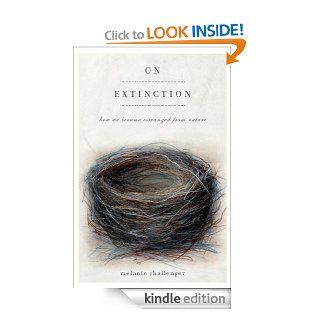 On Extinction: How We Became Estranged from Nature eBook: Melanie Challenger: Kindle Store