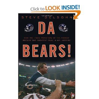 Da Bears!: How the 1985 Monsters of the Midway Became the Greatest Team in NFL History: Steve Delsohn: 9780307464675: Books
