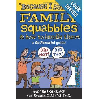 Because I Said So!: Family Squabbles & How to Handle Them (Go Parents! Guide): Lauri Berkenkamp, Steven C. Atkins PsyD, Charlie Woglom: 9780965925853: Books