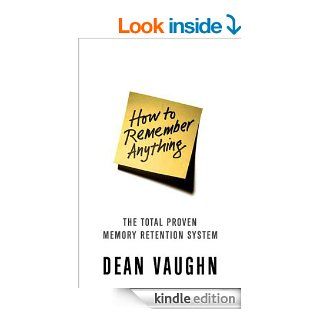 How to Remember Anything The Proven Total Memory Retention System   Kindle edition by Dean Vaughn. Self Help Kindle eBooks @ .