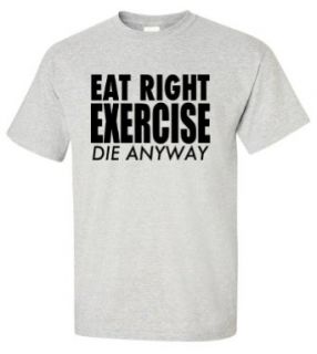 Eat Right Exercise Die Anyway Funny College T shirt blue 2XL: Novelty T Shirts: Clothing