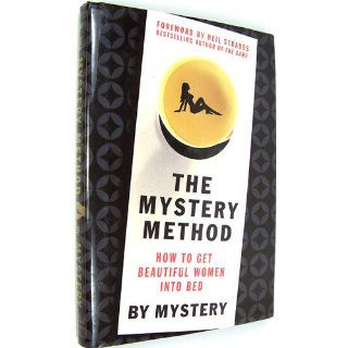 The Mystery Method: How to Get Beautiful Women Into Bed: Mystery, Chris Odom, Eric von Markovik., Neil Strauss: 9780312360115: Books