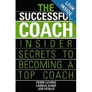 The Successful Coach: Insider Secrets to Becoming a Top Coach: Terri Levine, Larina Kase, Joe Vitale: 9780471789963: Books