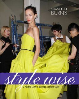 Style Wise: A Practical Guide to Becoming a Fashion Stylist: Shannon Burns: 9781609011604: Books