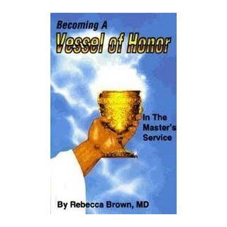 Becoming a vessel of honor in the master's service: Rebecca Brown: 9781879112001: Books