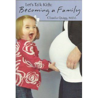 Let's Talk Kids Becoming a Family Claudia Quigg, Kendall Robison, Taylor Chaney, Toni Graves 9780981959160 Books
