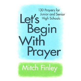 Let's Begin with Prayer: 130 Prayers for Junior and Senior High Schools: Mitch Finley: 9780877936152: Books