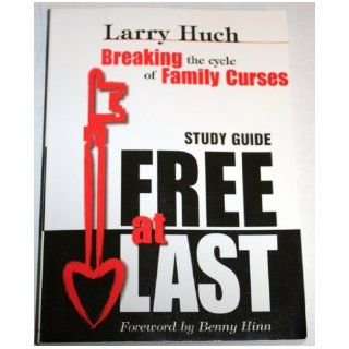 Free at Last (Breaking the cycle of Family Curses Free at Last Study Guide) Larry Huch, by Benny Hinn, Pastor Larry Huch reveals powerful truths from Scripture to show you how to break generational curses and begin to receive God's blessings in every 