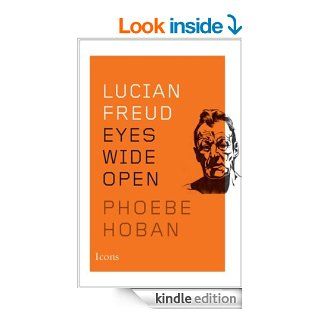 Lucian Freud: Eyes Wide Open (Icons) eBook: Phoebe Hoban: Kindle Store