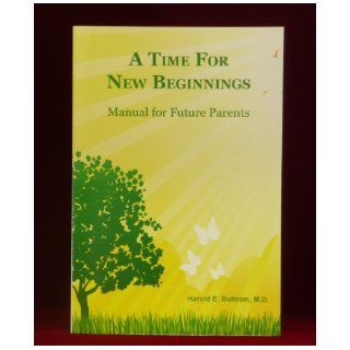 A Time for New Beginnings   Manual for Future Parents: Dr. Harold Buttram: Books