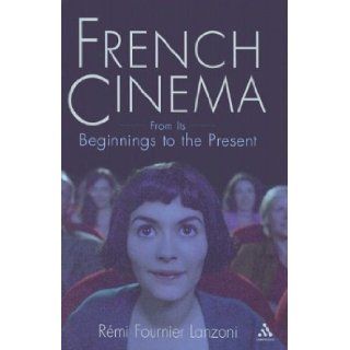 French Cinema: From Its Beginnings to the Present: Remi Fournier Lanzoni: 9780826413994: Books