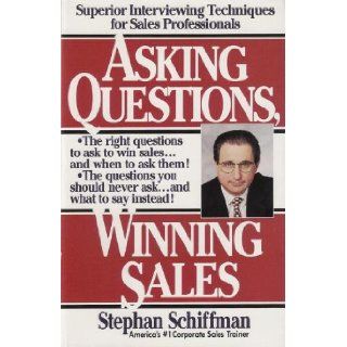 Asking Questions, Winning Sales: Superior Interviewing Techniques for Sales Professionals: Stephan Schiffman: Books
