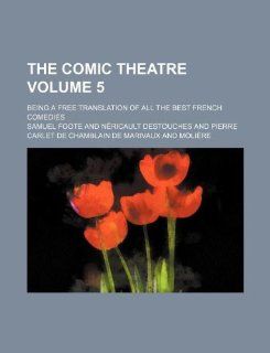 The comic theatre Volume 5; Being a free translation of all the best French comedies: Samuel Foote: 9781130222487: Books