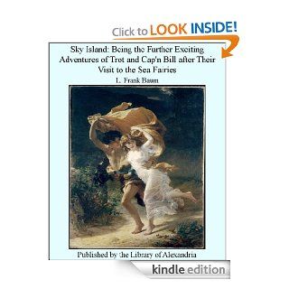 Sky Island: Being the Further Exciting Adventures of Trot and Cap'n Bill after Their Visit to the Sea Fairies eBook: L. Frank Baum: Kindle Store