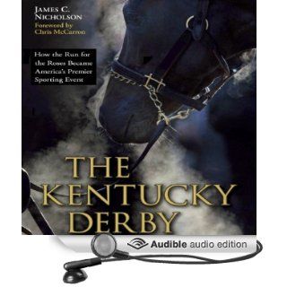 The Kentucky Derby: How the Run for the Roses Became America's Premier Sporting Event (Audible Audio Edition): James C. Nicholson, Gregg A. Rizzo: Books