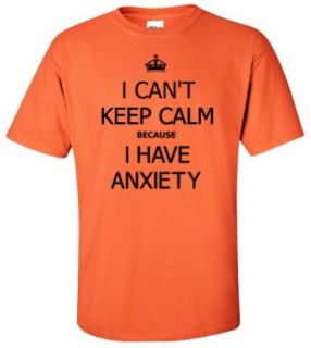 I Can't Keep Calm Because I Have Anxiety T shirt orange 3XL Clothing