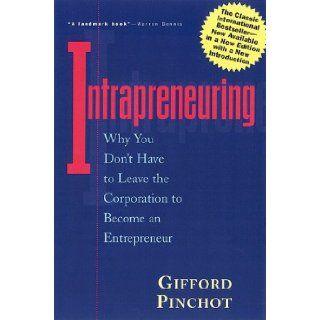 Intrapreneuring Why You Don't Have to Leave the Corporation to Become an Entrepreneur Gifford Pinchot 9781576750827 Books