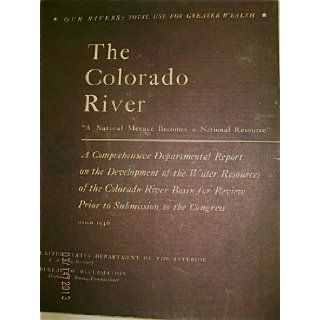 THE COLORADO RIVER 'A NATURAL MENACE BECOMES A NATURAL RESOURCE ' A COMPREHENSIVE REPORT: Books