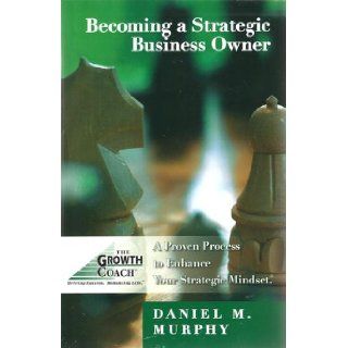 Becoming a Strategic Business Owner: Daniel M. Murphy: 9780975445600: Books