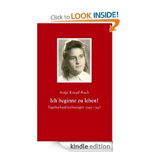 Ich beginne zu leben!: Tagebuchaufzeichnungen 1945 1947 (German Edition) eBook: Antje Knopf Rach: Kindle Store