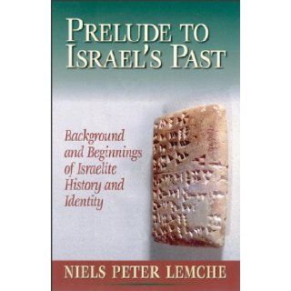 Prelude to Israel's Past: Background and Beginnings of Israelite History and Identity: Niels Peter Lemche: 9780801046872: Books