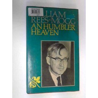 Humbler Heaven: The Beginnings of Hope: William Rees Mogg: 9780241896921: Books