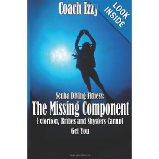 Scuba Diving Fitness: The Missing Component Extortion, Bribes, and Shysters Cannot Get You (Volume 2): Israel A. Sanchez: 9781477491614: Books